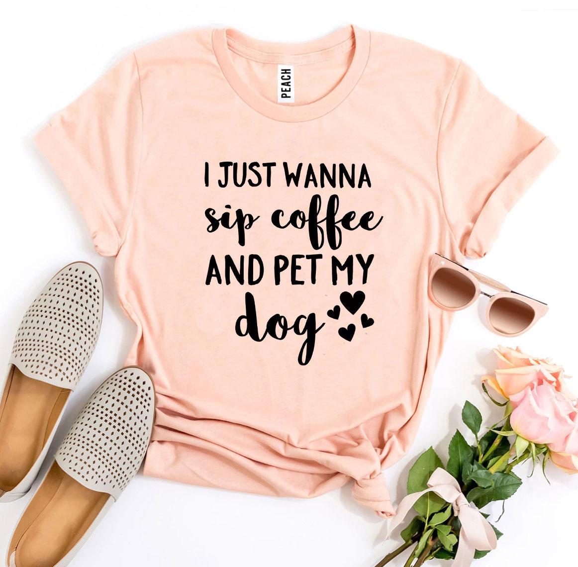 I Just Wanna Sip Coffee And Pet My Dog T-shirt