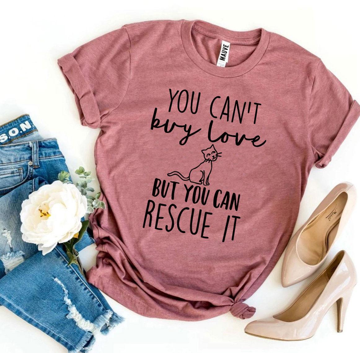 You Can’t Buy Love But You Can Rescue It T-shirt